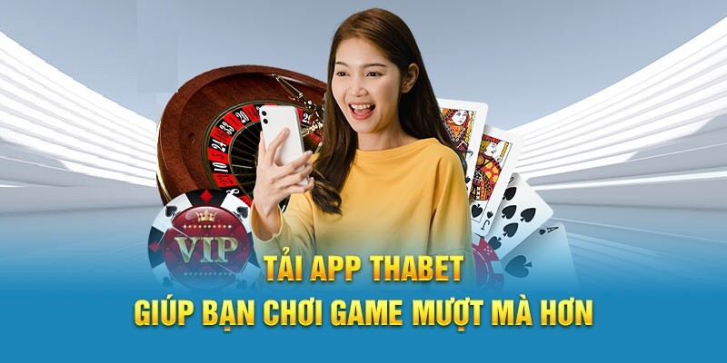 Tải app Thabet giúp bạn chơi game mượt mà hơn